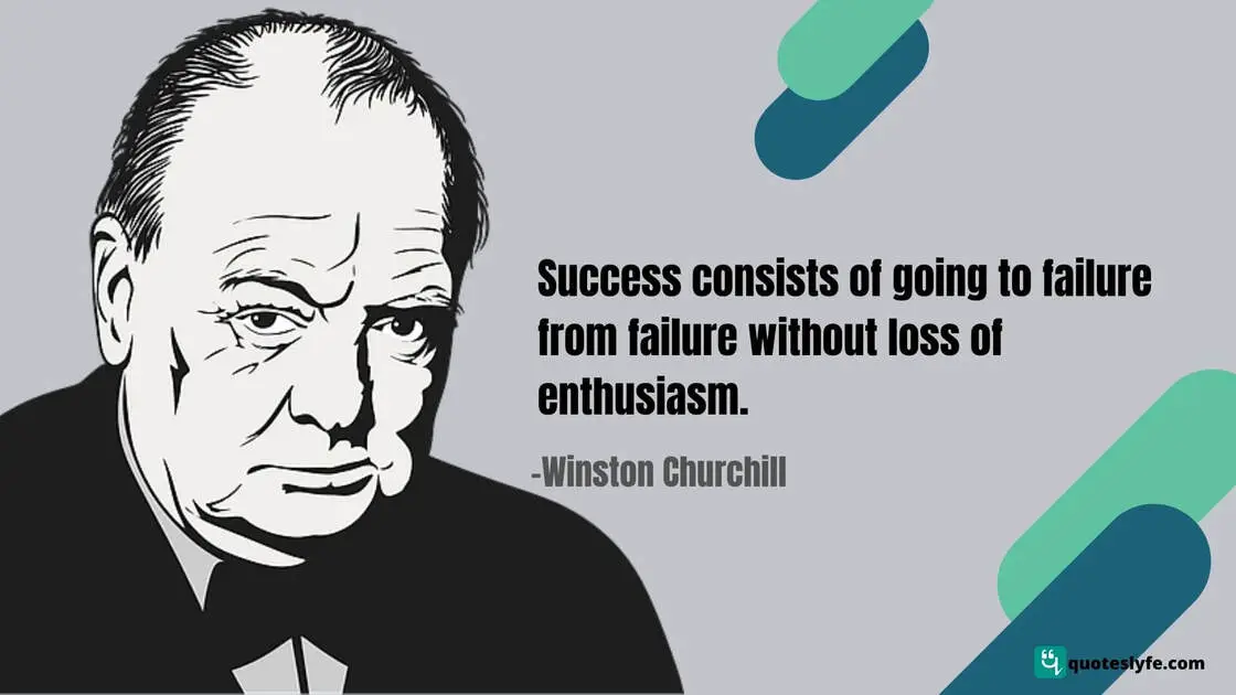 Success consists of going to failure from failure without loss of enthusiasm. | Famous Winston Churchill Quotes