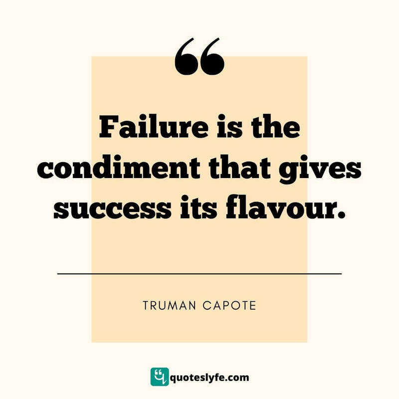 Failure is the condiment that gives success its flavour. ~ Truman Capote