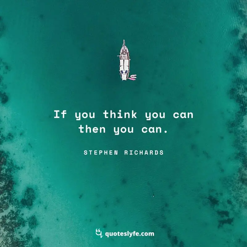 If you think you can then you can. ~ Stephen Richards