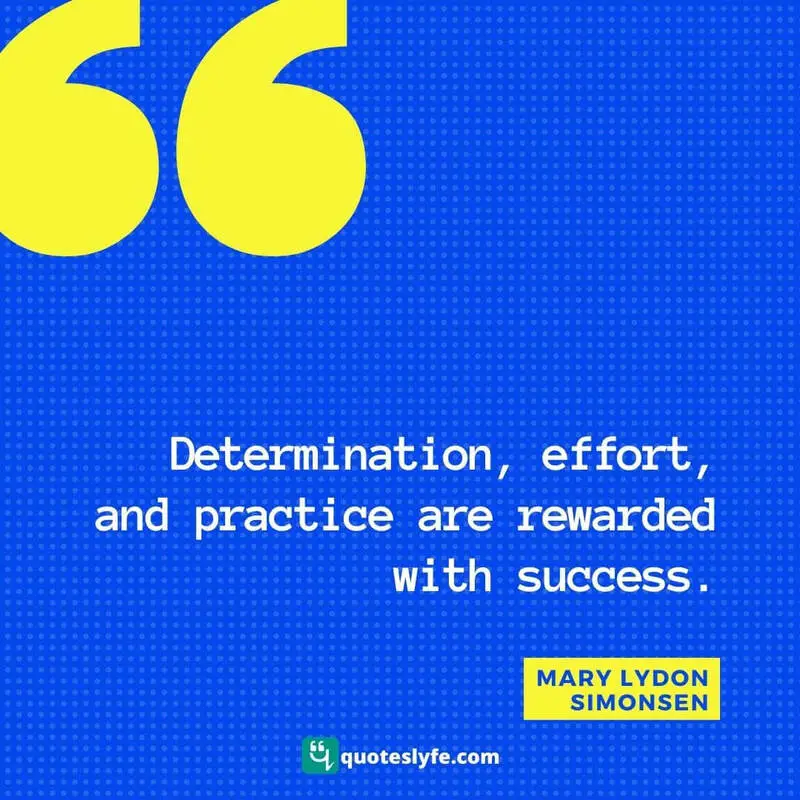 Determination, effort, and practice are rewarded with success. ~ Mary Lydon Simonsen