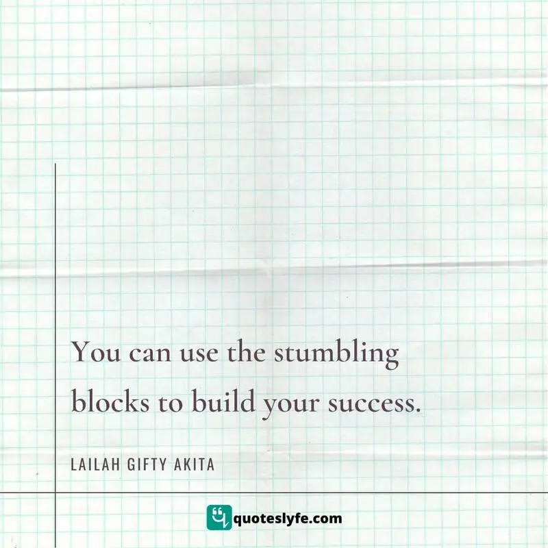 You can use the stumbling blocks to build your success. ~ Lailah Gifty Akita