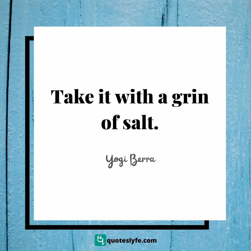Take it with a grin of salt | Top Yogi Berra Quotes