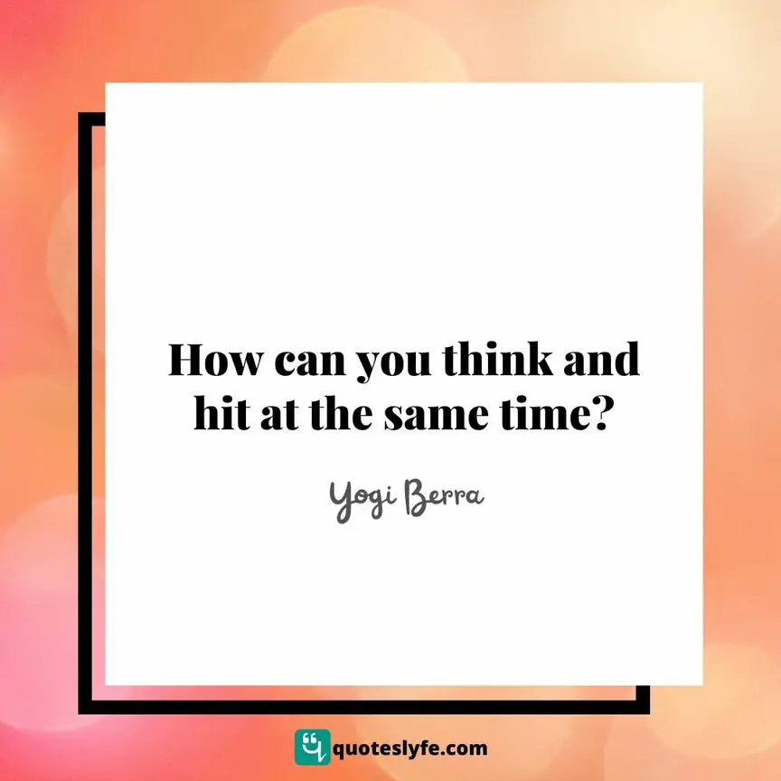 How can you think and hit at the same time? | Top Yogi Berra Quotes