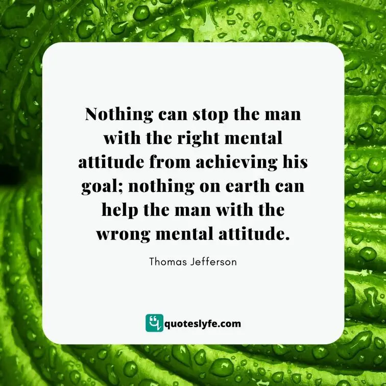 Nothing can stop the man with the right mental attitude from achieving his goal; nothing on earth can help the man with the wrong mental attitude. | Best Thomas Jefferson Quotes
