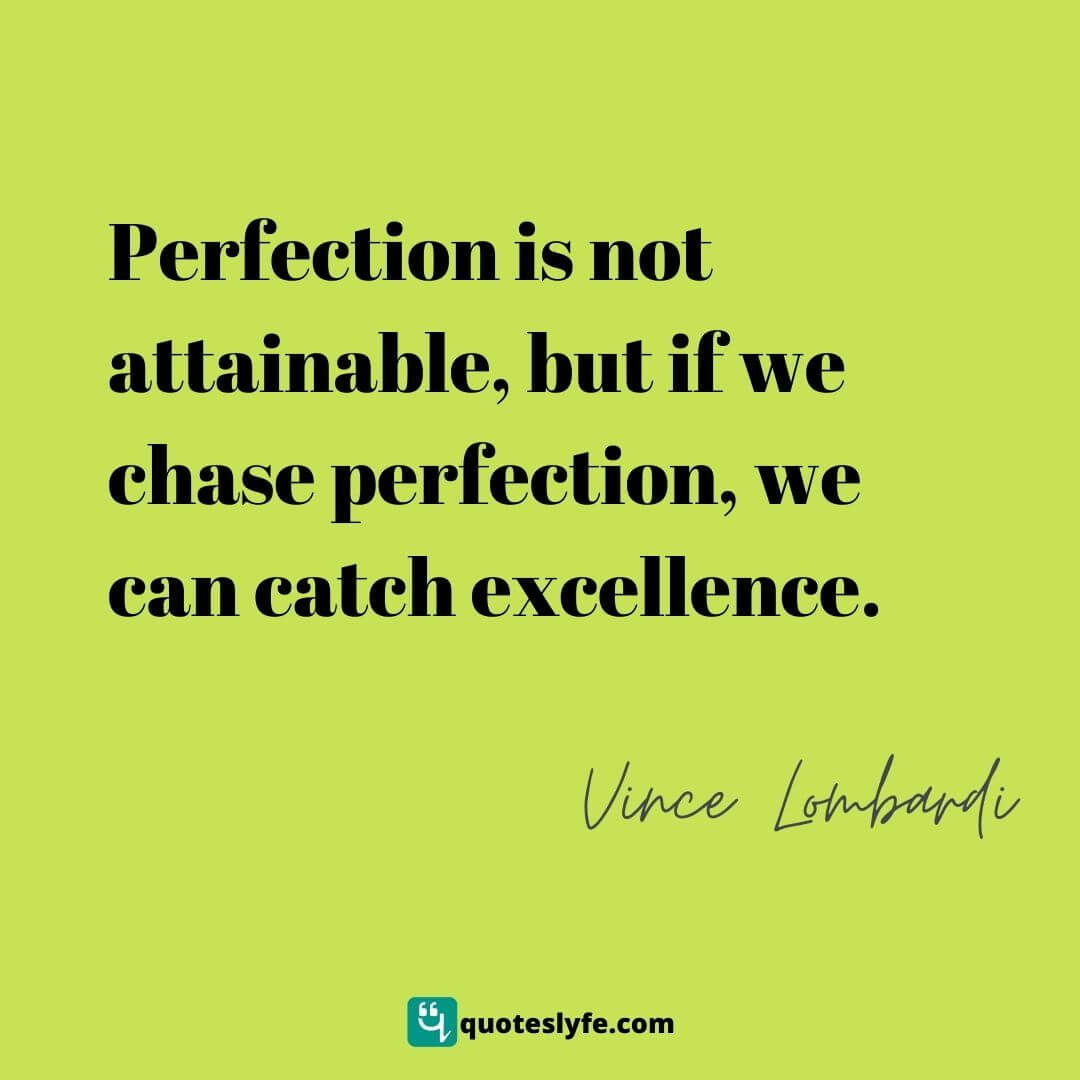 Perfection is not attainable, but if we chase perfection, we can catch excellence. | Top Vince Lombardi Quotes