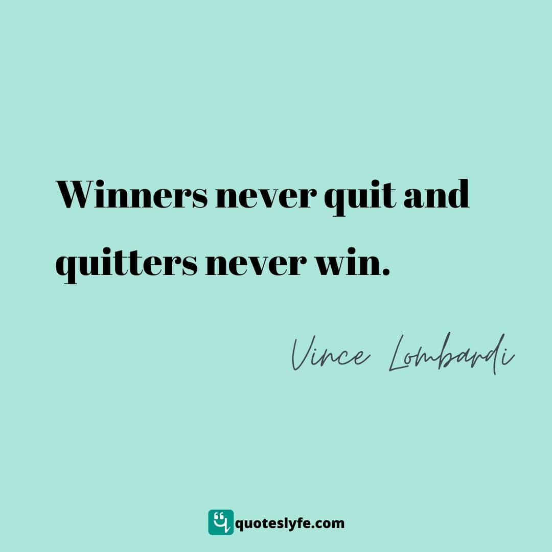Winners never quit and quitters never win. | Top Vince Lombardi Quotes