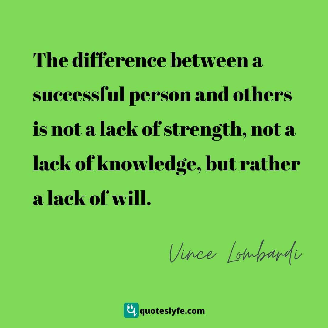  The difference between a successful person and others is not a lack of strength, not a lack of knowledge, but rather a lack of will. | Top Vince Lombardi Quotes