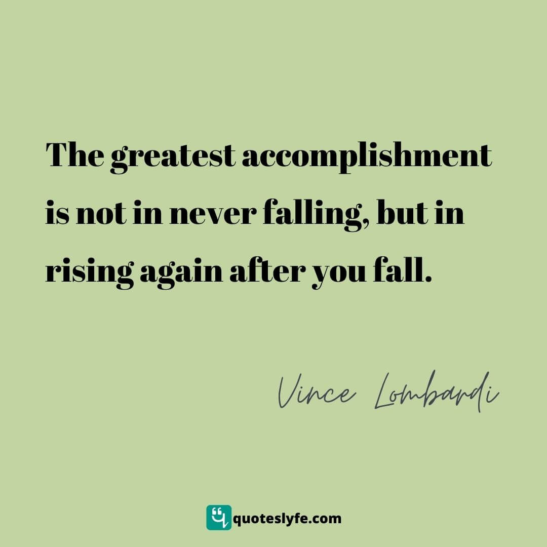 The greatest accomplishment is not in never falling, but in rising again after you fall. | Top Vince Lombardi Quotes