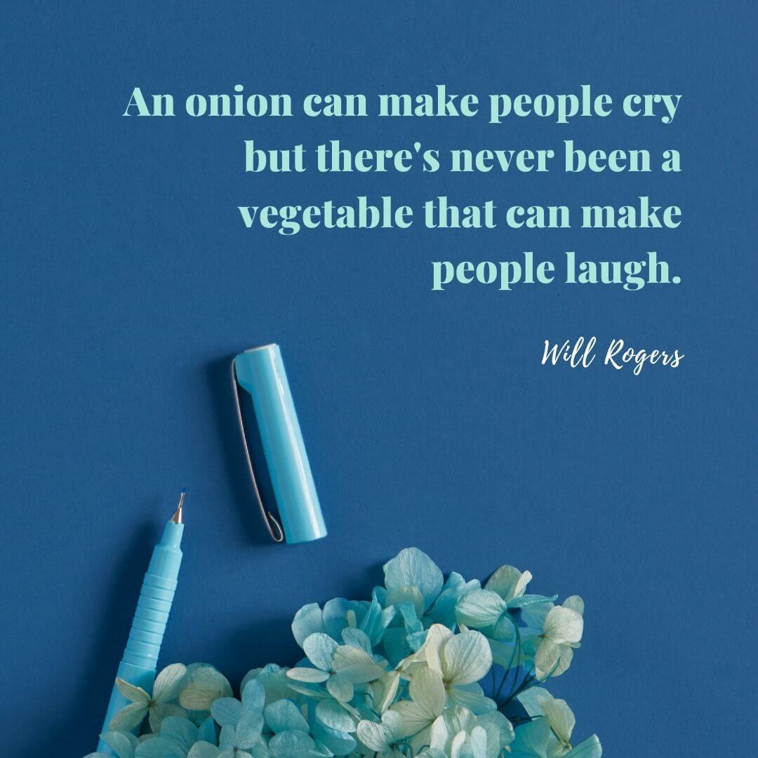 An onion can make people cry but there's never been a vegetable that can make people laugh. | Best Will Rogers Quotes 