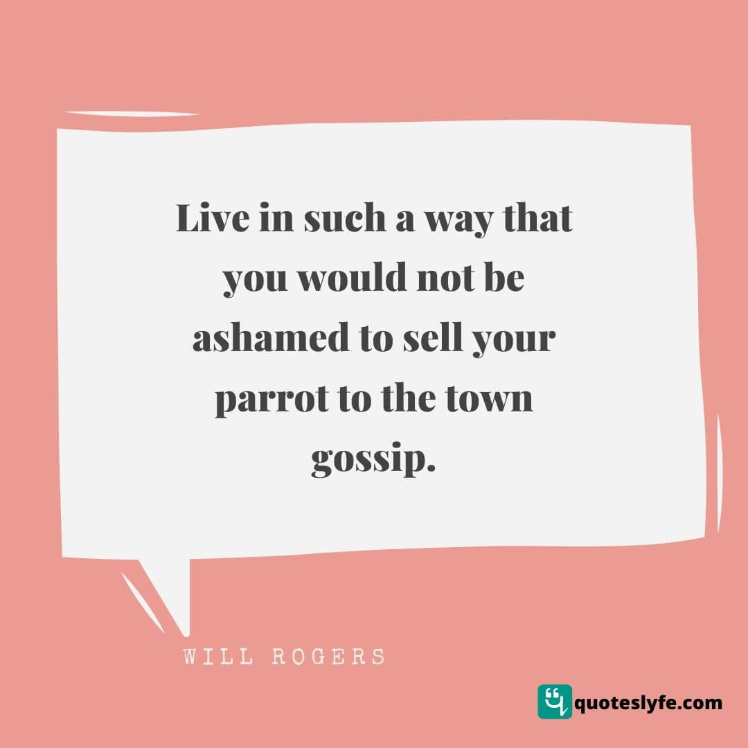  Live in such a way that you would not be ashamed to sell your parrot to the town gossip. | Best Will Rogers Quotes 
