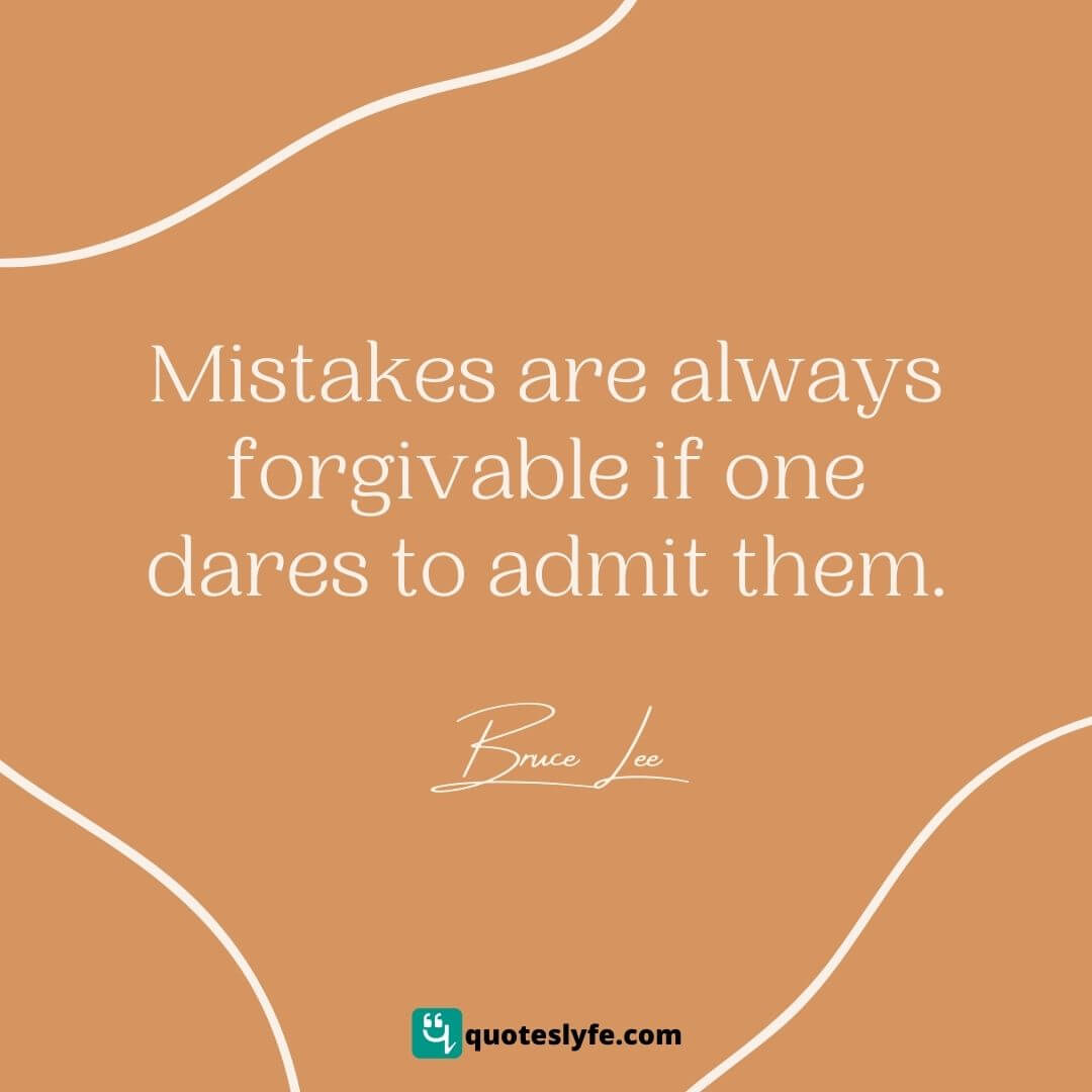 Mistakes are always forgivable if one dares to admit them | Bruce Lee Quotes