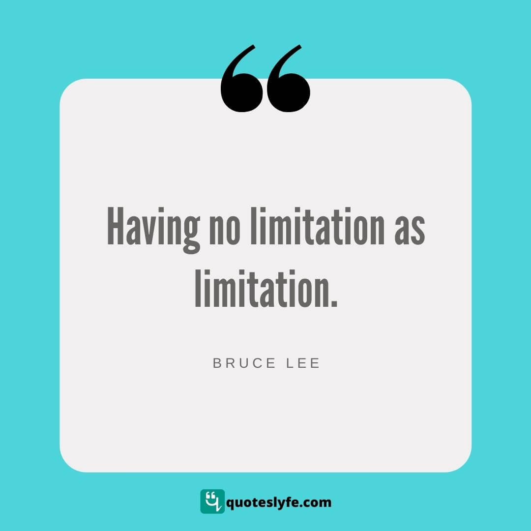 Having no limitation as limitation. | Bruce Lee Quotes