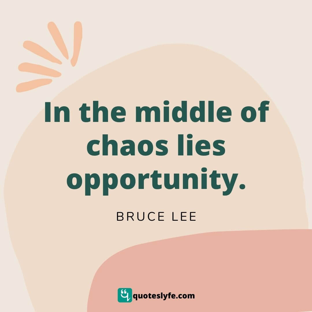 In the middle of chaos lies opportunity. | Bruce Lee Quotes