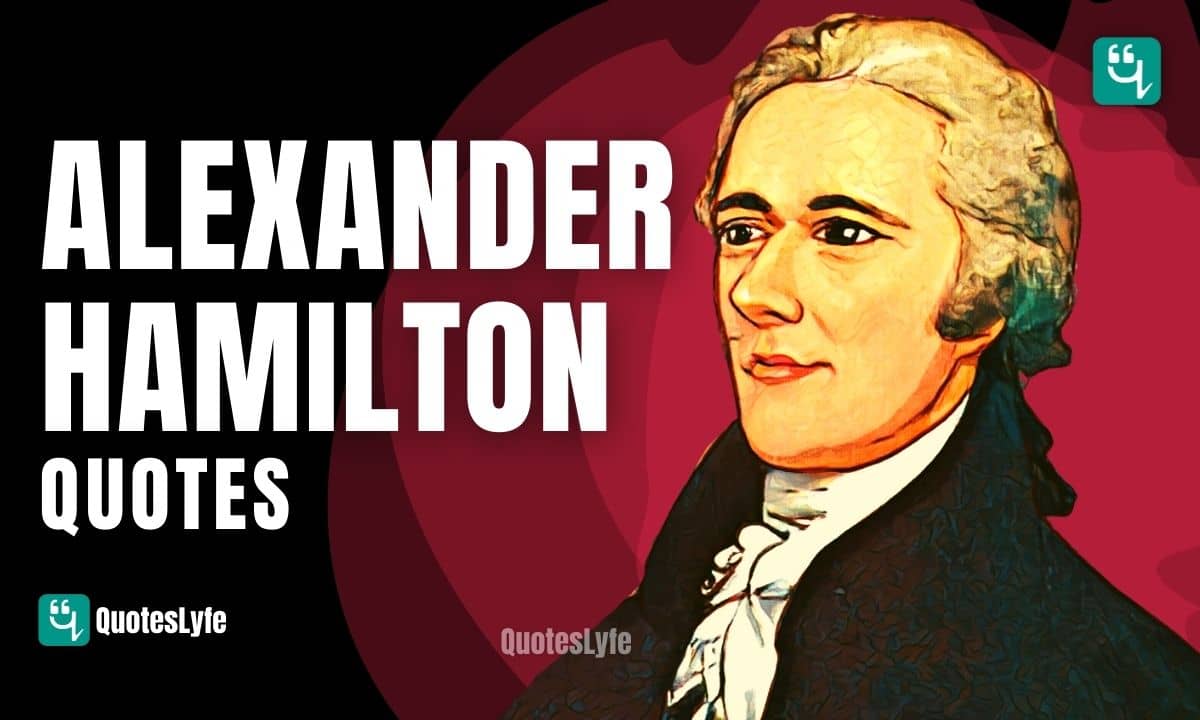 Evergreen Alexander Hamilton Quotes on Federalism, Education, Freedom