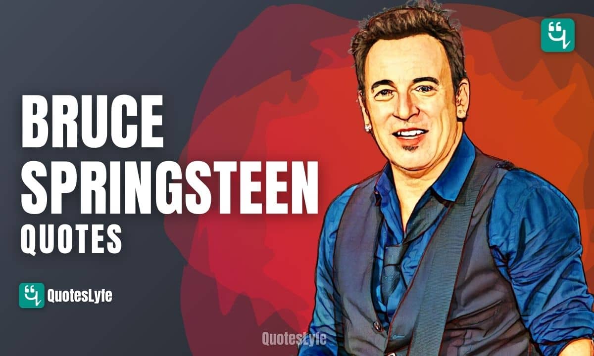 Romantic Bruce Springsteen Quotes on Love, Life, Friendship, Dreams