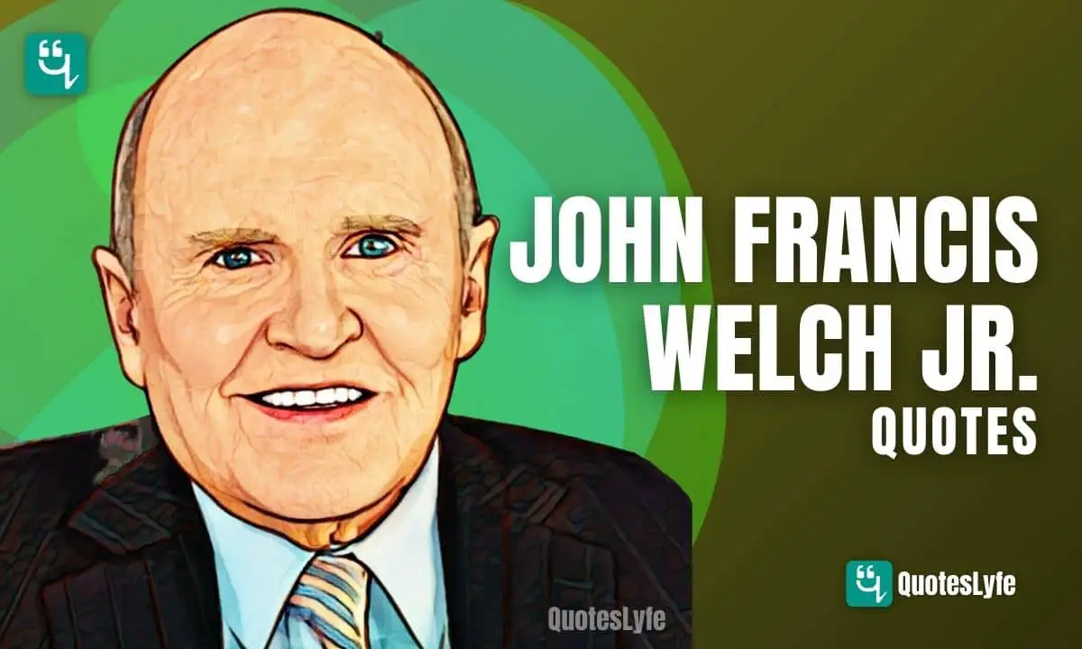 Best John Francis Welch Jr. Quotes and Sayings