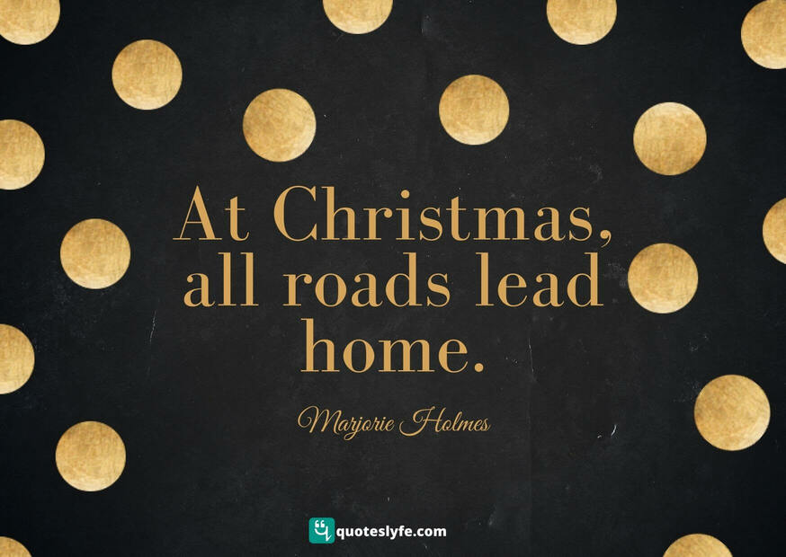At Christmas, all roads lead home. -Marjorie Holmes | Christmas Quotes and Sayings