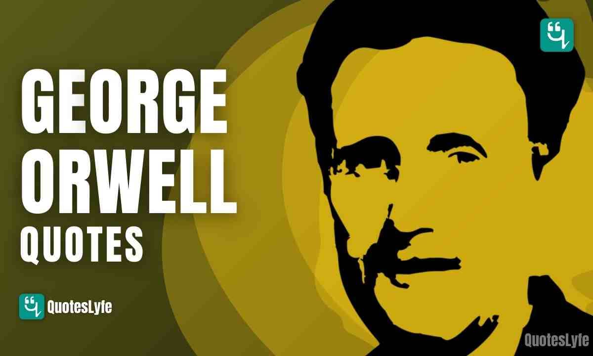 Insightful George Orwell Quotes To Awaken Your Mind