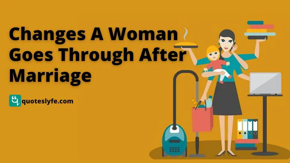 15 Changes a Woman goes through after Marriage