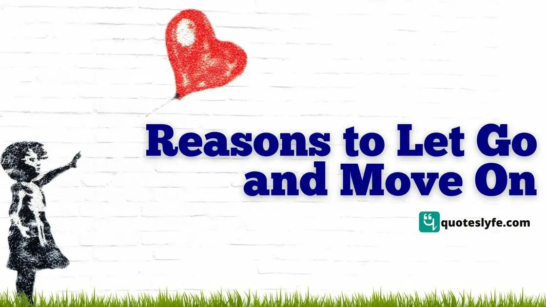 Reasons why you need to Let Go and Move On