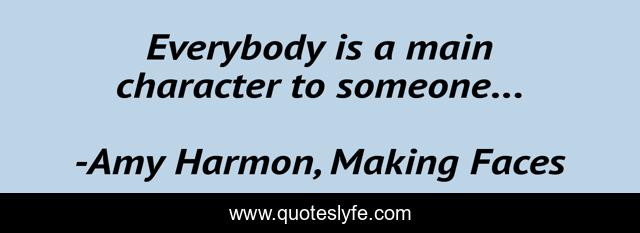Everybody is a main character to someone...