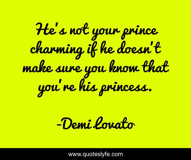 He's not your prince charming if he doesn't make sure you know that you're his princess.