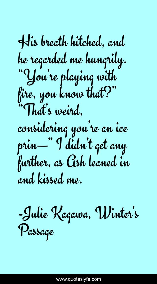 His breath hitched, and he regarded me hungrily. “You’re playing w