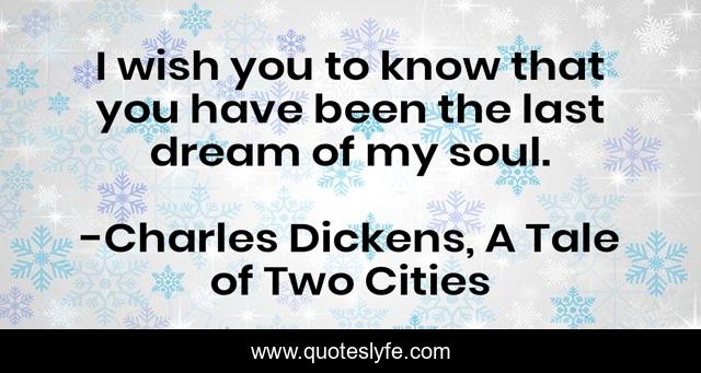 I wish you to know that you have been the last dream of my soul.
