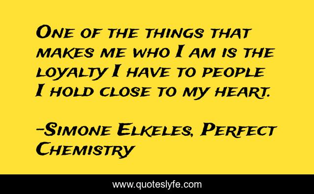 One of the things that makes me who I am is the loyalty I have to people I hold close to my heart.