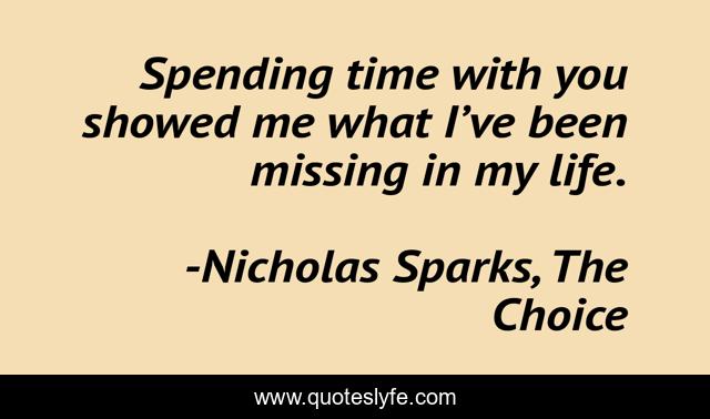 Spending time with you showed me what I’ve been missing in my life.