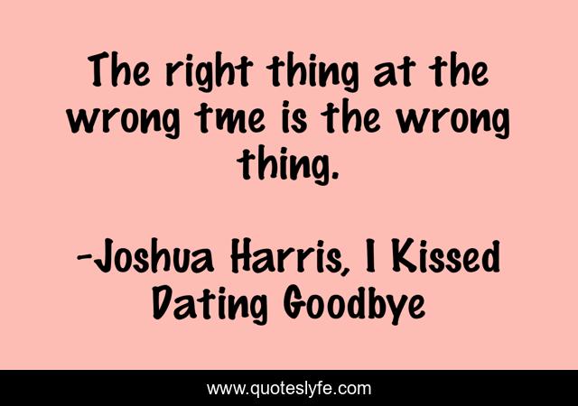 The right thing at the wrong tme is the wrong thing.