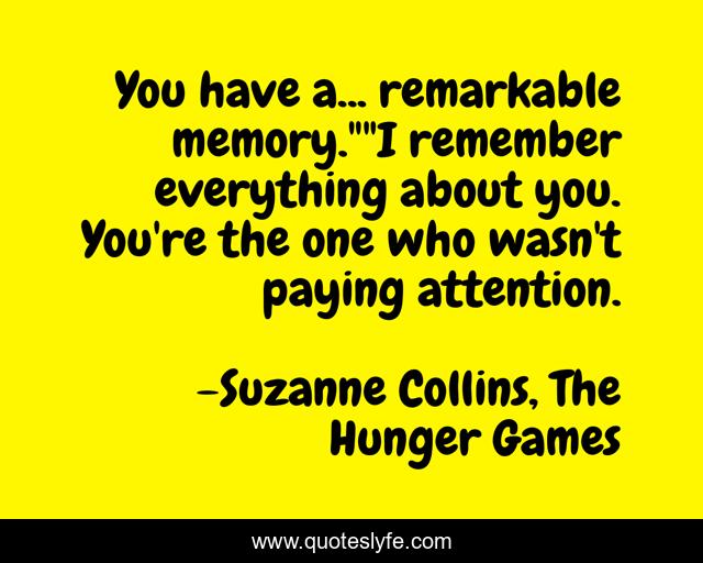 You have a... remarkable memory.