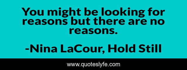 You might be looking for reasons but there are no reasons.