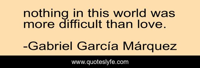 nothing in this world was more difficult than love.