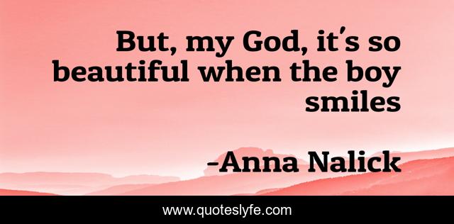 But, my God, it's so beautiful when the boy smiles