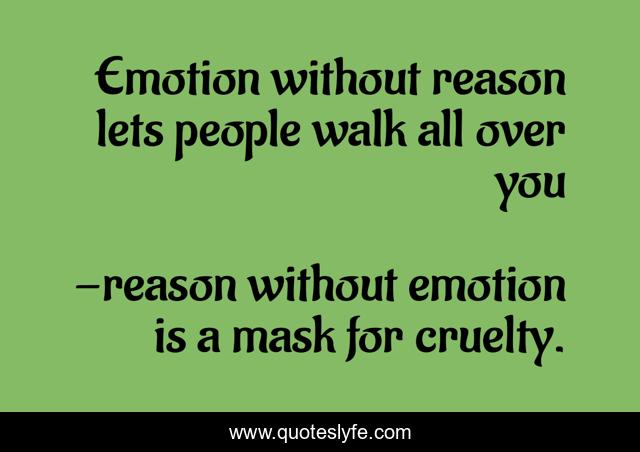 Emotion without reason lets people walk all over you