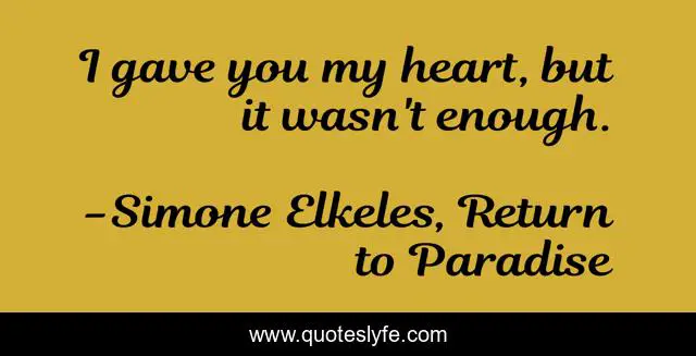 I gave you my heart, but it wasn't enough.