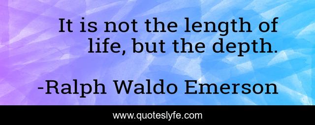 It is not the length of life, but the depth.