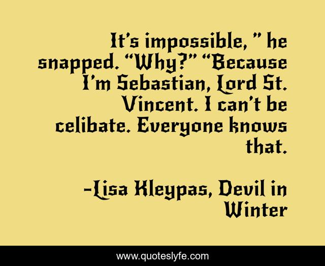 It’s impossible, ” he snapped. “Why?” “Because I’m Sebastian, Lord St. Vincent. I can’t be celibate. Everyone knows that.