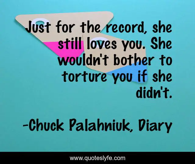 Just for the record, she still loves you. She wouldn't bother to torture you if she didn't.