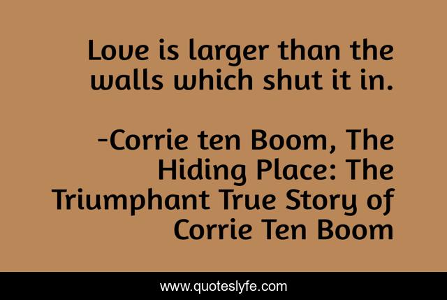 Love is larger than the walls which shut it in.