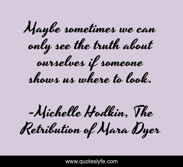 Maybe sometimes we can only see the truth about ourselves if someone shows us where to look.