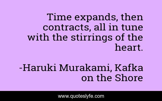 Time expands, then contracts, all in tune with the stirrings of the heart.