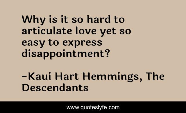 Why is it so hard to articulate love yet so easy to express disappointment?