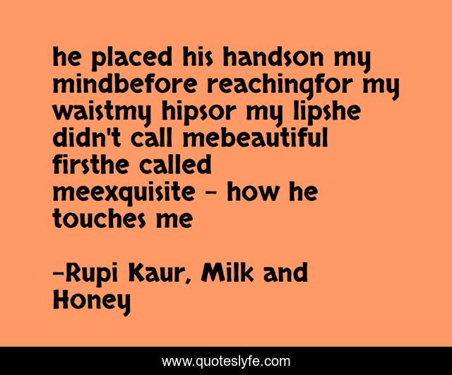 he placed his handson my mindbefore reachingfor my waistmy hipsor my lipshe didn't call mebeautiful firsthe called meexquisite - how he touches me
