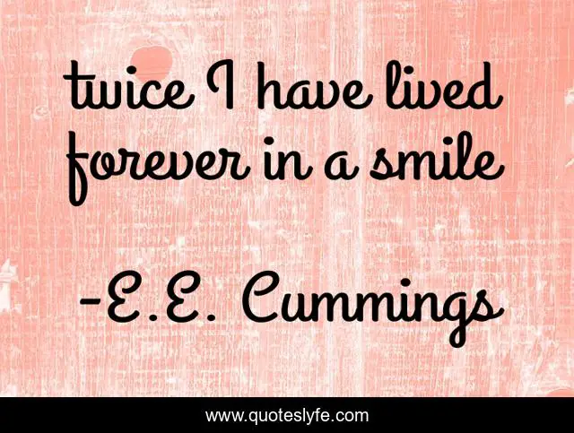 twice I have lived forever in a smile