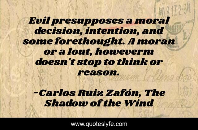 Evil presupposes a moral decision, intention, and some forethought. A moran or a lout, howeverm doesn't stop to think or reason.