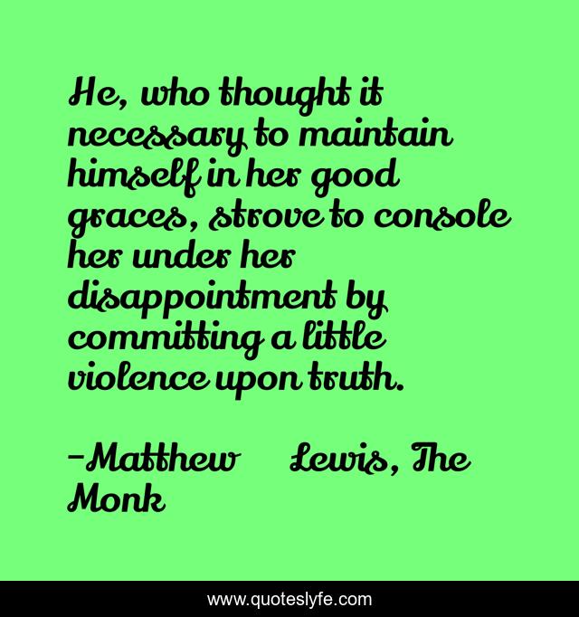 He, who thought it necessary to maintain himself in her good graces, strove to console her under her disappointment by committing a little violence upon truth.