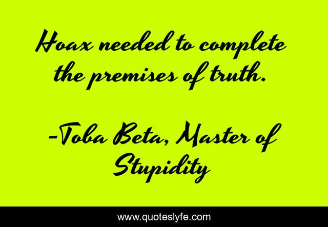 Hoax needed to complete the premises of truth.