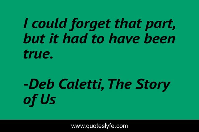 I could forget that part, but it had to have been true.